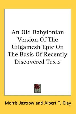 An Old Babylonian Version Of The Gilgamesh Epic On The Basis Of Recently Discovered Texts