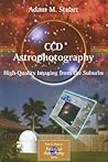 CCD Astrophotography: High-Quality Imaging from the Suburbs: High-Quality Imaging from the Suburbs (The Patrick Moore Practical Astronomy Series)