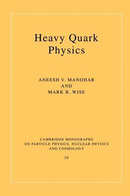 Heavy Quark Physics (Cambridge Monographs on Particle Physics, Nuclear Physics and Cosmology, Series Number 10)