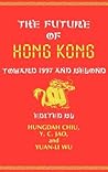 The Future of Hong Kong: Toward 1997 and Beyond