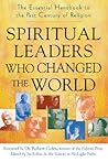 Spiritual Leaders Who Changed the World: The Essential Handbook to the Past Century of Religion Spiritual Leaders Who Changed the World: The Essential Handbook to the Past Century of Religion