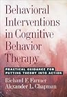 Behavioral Interventions in Cognitive Behavior Therapy: Practical Guidance for Putting Theory into Action Behavioral Interventions in Cognitive Behavior Therapy: Practical Guidance for Putting Theory into Action