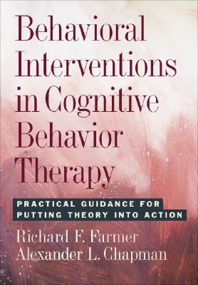 Behavioral Interventions in Cognitive Behavior Therapy: Practical Guidance for Putting Theory into Action (Hardcover)