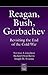 Reagan, Bush, Gorbachev: Revisiting the End of the Cold War (Praeger Security International)