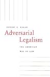 Adversarial Legalism: The American Way of Law Adversarial Legalism: The American Way of Law