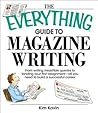 The Everything Guide To Magazine Writing: From Writing Irresistible Queries to Landing Your First Assignment-all You Need to Build a Successful Career