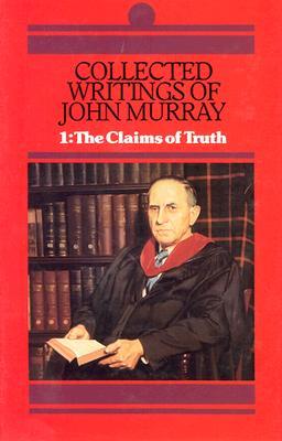 Collected Writings of John Murray, Volume 1: The Claims of Truth