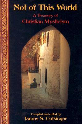 Not of This World: A Treasury of Christian Mysticism (Treasures of the World's Religions)