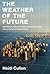 The Weather of the Future: Heat Waves, Extreme Storms, and Other Scenes from a Climate-Changed Planet