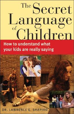 The Secret Language of Children: How to Understand What Your Kids Are Really Saying (Paperback)