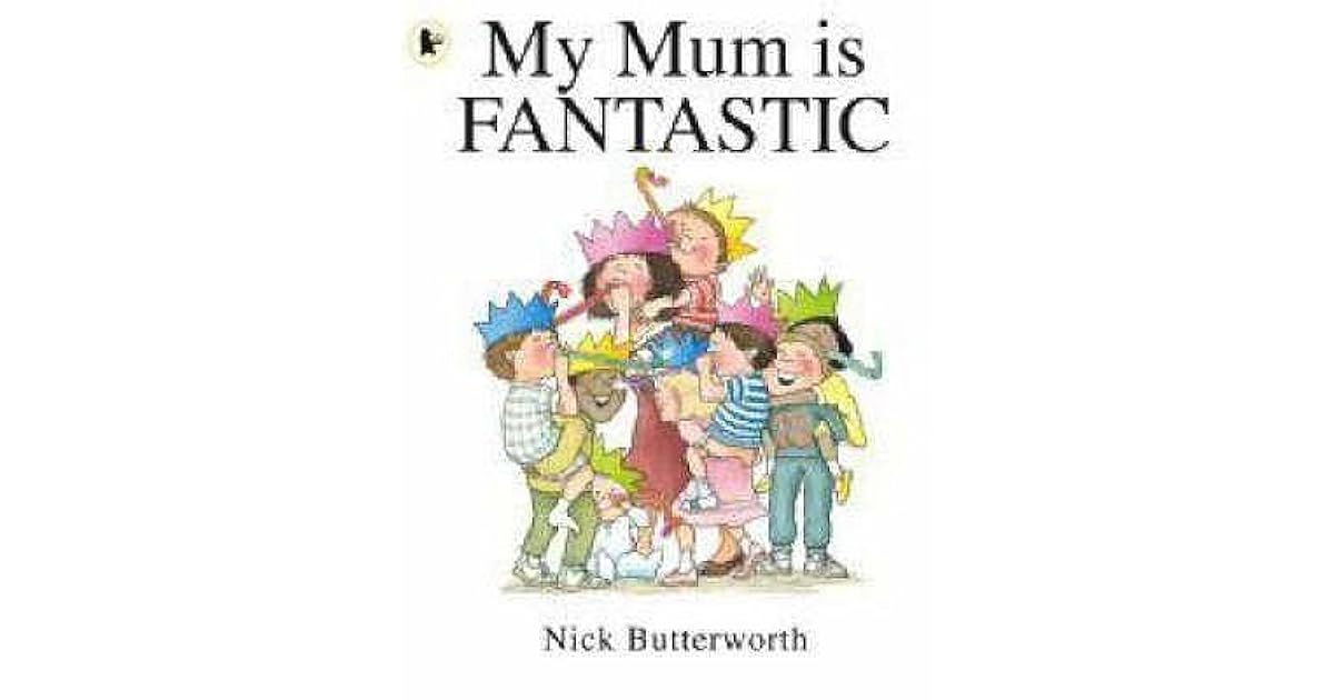 My Mum Is Fantastic by Nick Butterworth