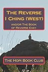 The Reverse I Ching (West): and/or The Book of Reverse Easy
