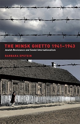 The Minsk Ghetto 1941-1943: Jewish Resistance and Soviet Internationalism (Hardcover)