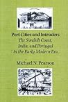 Port Cities and Intruders: The Swahili Coast, India, and Portugal in the Early Modern Era (The Johns Hopkins Symposia in Comparative History, 23)