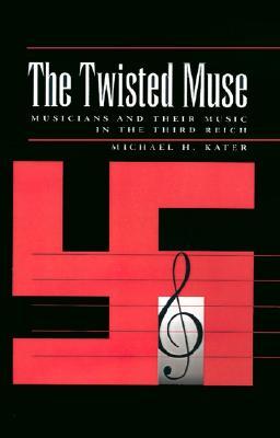 The Twisted Muse: Musicians and Their Music in the Third Reich (Paperback)