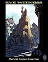 Eye Witness by Robert James Luedke