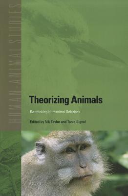 Theorizing Animals: Re-Thinking Humananimal Relations (Human-Animal Studies, #11)