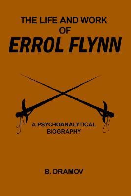 THE LIFE AND WORK OF ERROL FLYNN: A PSYCHOANALYTICAL BIOGRAPHY (Paperback)