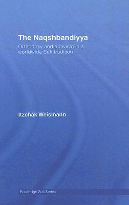 The Naqshbandiyya: Orthodoxy and Activism in a Worldwide Sufi Tradition (Routledge Sufi Series)