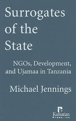 Surrogates of the State: NGOs, Development and Ujamaa in Tanzania (Hardcover)