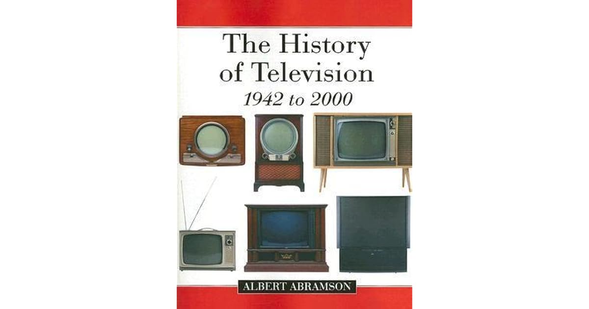 The History of Television, 1942 to 2000 by Albert Abramson