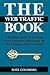 THE Web Traffic Book: A Definitive Guide To Crushing Your Competitors And Getting All The Customers You Ever Need!