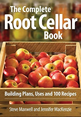 The Complete Root Cellar Book: Building Plans, Uses and 100 Recipes (Paperback)