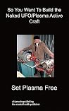 So You Want To Build the Naked UFO/Plasma Active Craft by Set Plasma Free
