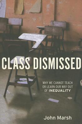Class Dismissed: Why We Cannot Teach or Learn Our Way Out of Inequality (Paperback)