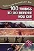 100 Things to Do Before You...