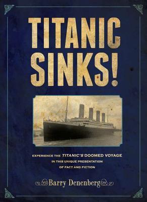 Titanic Sinks!: Experience the Titanic's Doomed Voyage in this Unique Presentation of Fact and Fiction (Hardcover)