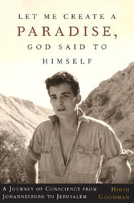 Let Me Create A Paradise, God Said To Himself: A Journey Of Conscience From Johannesburg To Jerusalem (Hardcover)