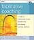 Facilitative Coaching: A Toolkit for Expanding Your Repertoire and Achieving Lasting Results