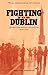 Fighting for Dublin: The British Battle for Dublin, 1919-1921