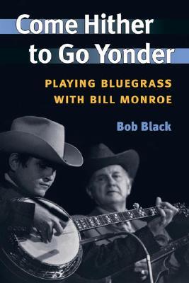 Come Hither to Go Yonder: Playing Bluegrass with Bill Monroe (Music in American Life)