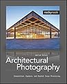 Architectural Photography: Composition, Capture, and Digital Image Processing