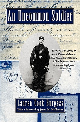 An Uncommon Soldier: The Civil War Letters of Sarah Rosetta Wakeman, alias Pvt. Lyons Wakeman, 153rd Regiment, New York State Volunteers, 1862-1864 (Paperback)