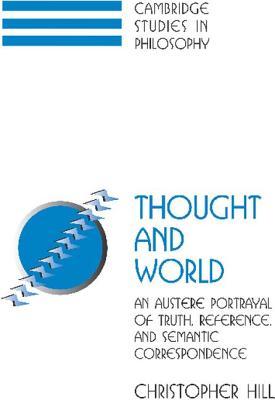Thought and World: An Austere Portrayal of Truth, Reference, and Semantic Correspondence (Cambridge Studies in Philosophy)