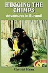Hugging The Chimps: Adventures in Burundi