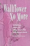 A Wallflower No More: Building a New Life After Emotional and Sexual Abuse A Wallflower No More: Building a New Life After Emotional and Sexual Abuse