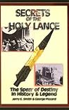 Secrets of the Holy Lance: The Spear of Destiny in History & Legend