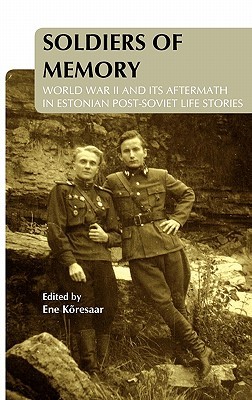 Soldiers of Memory: World War II and Its Aftermath in Estonian Post-Soviet Life Stories (On the Boundary of Two Worlds, 27)
