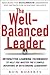 The Well-Balanced Leader: Interactive Learning Techniques to Help You Master the 9 Simple Behaviors of Outstanding Leadership