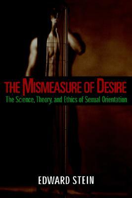 The Mismeasure of Desire: The Science, Theory, and Ethics of Sexual Orientation (Ideologies of Desire)