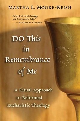 Do This in Remembrance of Me: A Ritual Approach to Reformed Eucharistic Theology (Paperback)