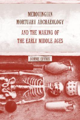 Merovingian Mortuary Archaeology and the Making of the Early Middle Ages (Hardcover)