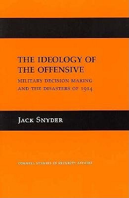 The Ideology of the Offensive: Military Decision Making and the Disasters of 1914 (Cornell Studies in Security Affairs)