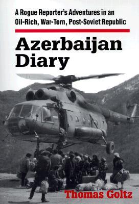 Azerbaijan Diary: A Rogue Reporter's Adventures in an Oil-Rich, War-Torn, Post-Soviet Republic (Paperback)