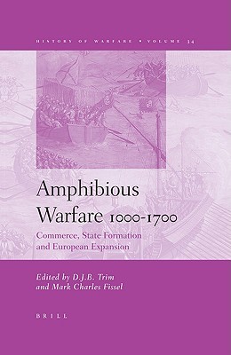 Amphibious Warfare, 1000-1700: Commerce, State Formation, and European Expansion (History of Warfare)