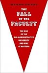 The Fall of the Faculty: The Rise of the All-Administrative University and Why it Matters The Fall of the Faculty: The Rise of the All-Administrative University and Why it Matters